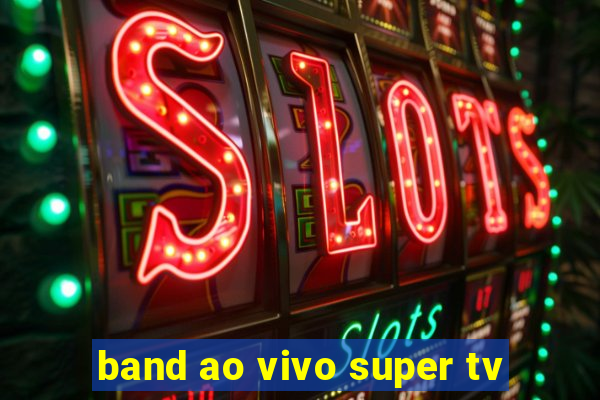 band ao vivo super tv